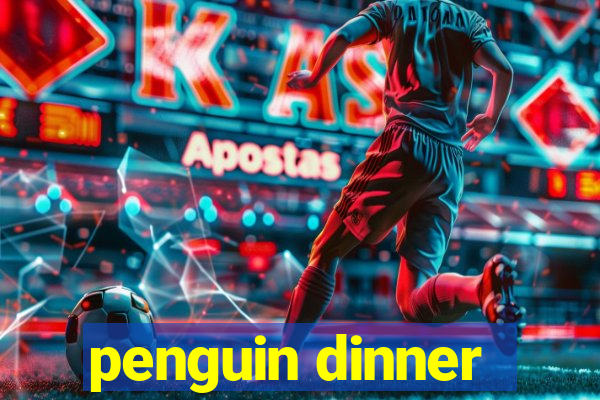 penguin dinner